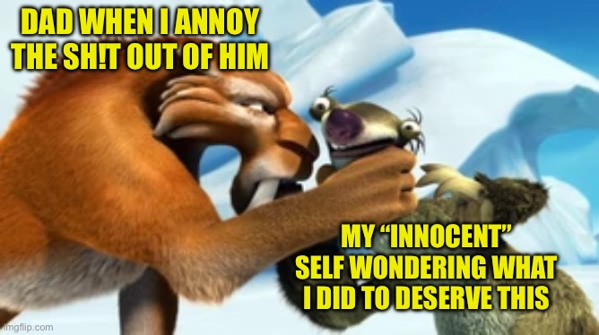 Most father-teenage son relationships | DAD WHEN I ANNOY THE SH!T OUT OF HIM; MY “INNOCENT” SELF WONDERING WHAT I DID TO DESERVE THIS | image tagged in diego choking sid,ice age | made w/ Imgflip meme maker