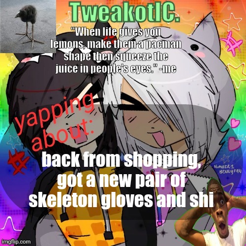 smores 14th announcement temp | back from shopping, got a new pair of skeleton gloves and shi | image tagged in smores 14th announcement temp | made w/ Imgflip meme maker