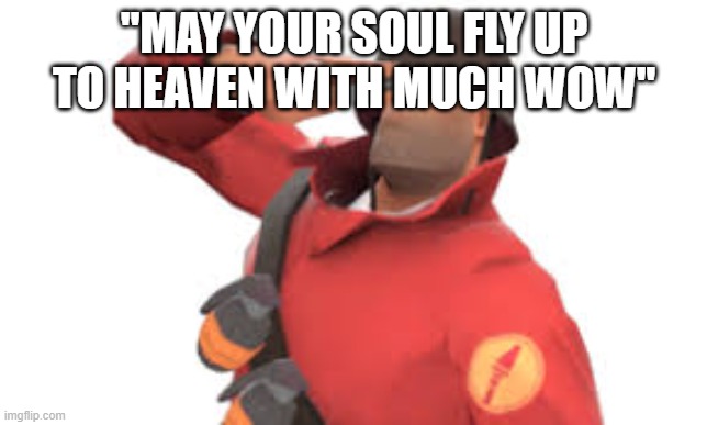 Tf2 soldier salute | "MAY YOUR SOUL FLY UP TO HEAVEN WITH MUCH WOW" | image tagged in tf2 soldier salute | made w/ Imgflip meme maker