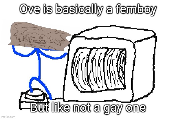 He's just lacking a bit in the whole "masculinity" thing | Ove is basically a femboy; But like not a gay one | image tagged in gamblecore | made w/ Imgflip meme maker
