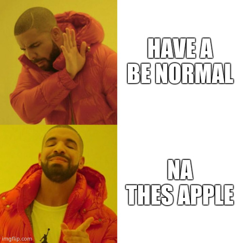 Made by AI, don’t know what this means lmaoo | HAVE A BE NORMAL; NA THES APPLE | image tagged in drake blank | made w/ Imgflip meme maker