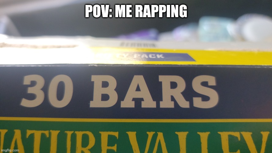 Bars meme | POV: ME RAPPING | image tagged in bars meme | made w/ Imgflip meme maker