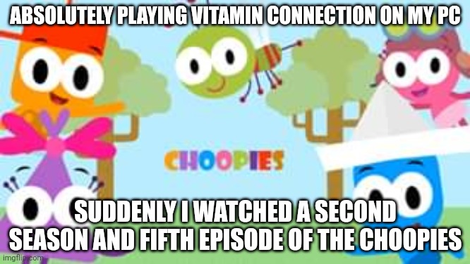 No Babies or AI Allowed to play WayForward! | ABSOLUTELY PLAYING VITAMIN CONNECTION ON MY PC; SUDDENLY I WATCHED A SECOND SEASON AND FIFTH EPISODE OF THE CHOOPIES | image tagged in asthma,vitamin connection | made w/ Imgflip meme maker