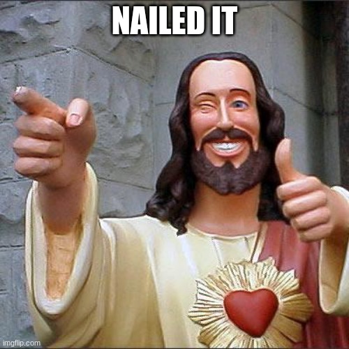It came aCross really well... | NAILED IT | image tagged in memes,buddy christ,christianity,nailed it | made w/ Imgflip meme maker