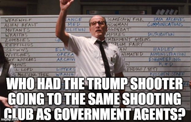 not to be a conpiracy theorist or anything | WHO HAD THE TRUMP SHOOTER GOING TO THE SAME SHOOTING CLUB AS GOVERNMENT AGENTS? | image tagged in cabin the the woods | made w/ Imgflip meme maker