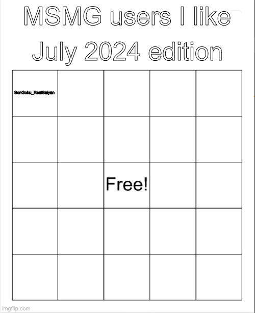 First 23 to comment get added | July 2024 edition; MSMG users I like; SonGoku_RealSaiyan | image tagged in blank bingo | made w/ Imgflip meme maker