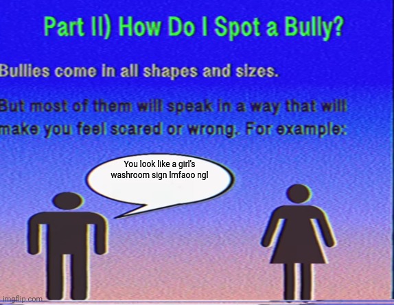 Bully insult | You look like a girl's washroom sign lmfaoo ngl | image tagged in bully insult | made w/ Imgflip meme maker