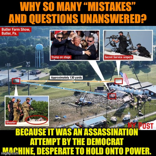 No one is this incompetent, this was a government run op. | WHY SO MANY “MISTAKES” AND QUESTIONS UNANSWERED? BECAUSE IT WAS AN ASSASSINATION ATTEMPT BY THE DEMOCRAT MACHINE, DESPERATE TO HOLD ONTO POWER. | image tagged in trump asassination layout,permanent washington trying to hold onto power,time to clean house | made w/ Imgflip meme maker