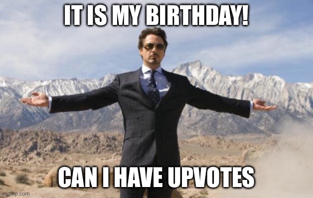 i turned 17 on saturday! i wasnt able to post then so im posting now | IT IS MY BIRTHDAY! CAN I HAVE UPVOTES | made w/ Imgflip meme maker