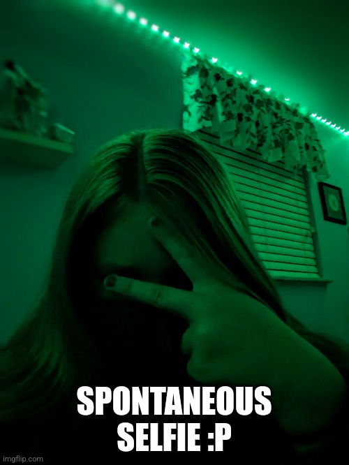 Spontaneous selfie:P | SPONTANEOUS SELFIE :P | image tagged in selfie | made w/ Imgflip meme maker