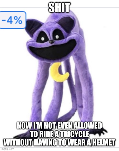 4% off | SHIT; NOW I’M NOT EVEN ALLOWED TO RIDE A TRICYCLE WITHOUT HAVING TO WEAR A HELMET | image tagged in 4 off | made w/ Imgflip meme maker