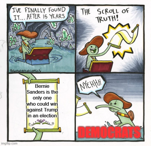 They'll Rig It Anyway | Bernie Sanders is the only one who could win against Trump in an election; DEMOCRATS | image tagged in memes,the scroll of truth | made w/ Imgflip meme maker