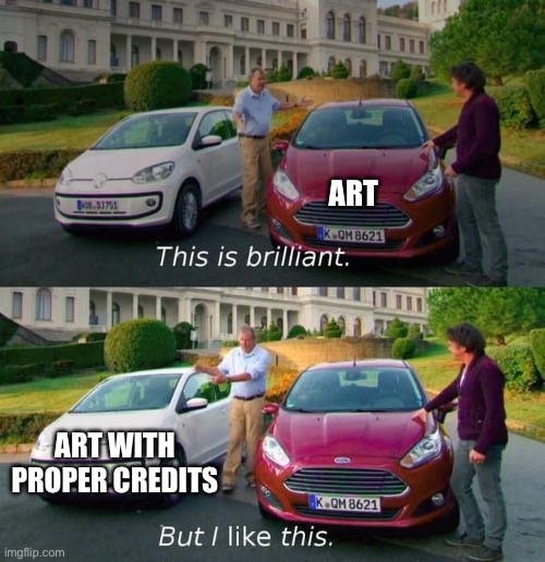 Credit the Creator >:( | ART; ART WITH PROPER CREDITS | image tagged in this is brilliant but i like this | made w/ Imgflip meme maker
