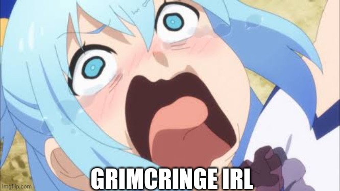 Aqua crying/screaming | GRIMCRINGE IRL | image tagged in aqua crying/screaming | made w/ Imgflip meme maker