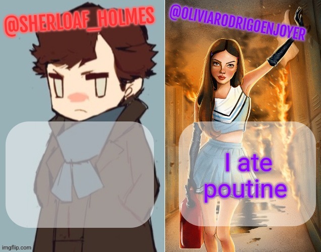 I ate poutine | image tagged in sherloaf and olivia shared temp omg how awesome | made w/ Imgflip meme maker