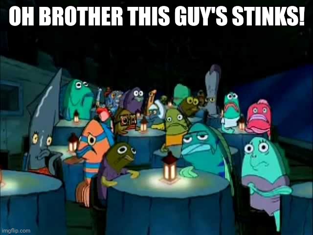 Oh brother this guy stinks | OH BROTHER THIS GUY'S STINKS! | image tagged in oh brother this guy stinks | made w/ Imgflip meme maker