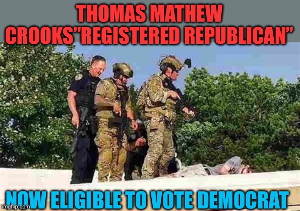Changed his voter registration | THOMAS MATHEW CROOKS”REGISTERED REPUBLICAN”; NOW ELIGIBLE TO VOTE DEMOCRAT | image tagged in gifs,assassin,democrats,conspiracy,conspiracy theory | made w/ Imgflip meme maker