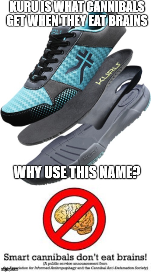 Kuru: not a good name for a product | image tagged in gifs,fun,cannibalism,shoes | made w/ Imgflip meme maker