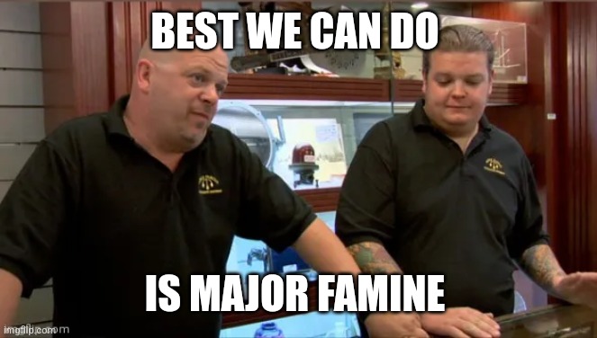 best we can do | BEST WE CAN DO IS MAJOR FAMINE | image tagged in best we can do | made w/ Imgflip meme maker
