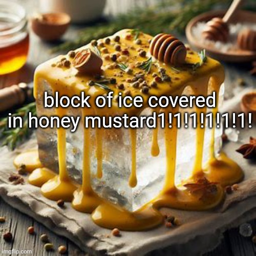 repost or your a bitch | block of ice covered in honey mustard1!1!1!1!1!1! | image tagged in block of ice covered in honey mustard | made w/ Imgflip meme maker