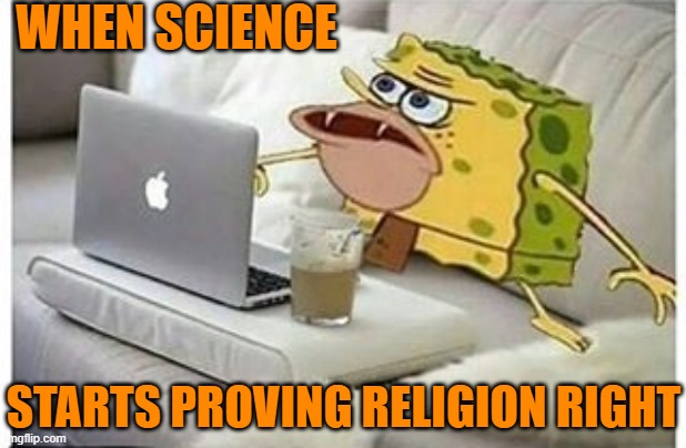 In it's own way. Mostly about high body counts affecting marriage stability. | WHEN SCIENCE; STARTS PROVING RELIGION RIGHT | image tagged in spongegar computer,science,religion | made w/ Imgflip meme maker