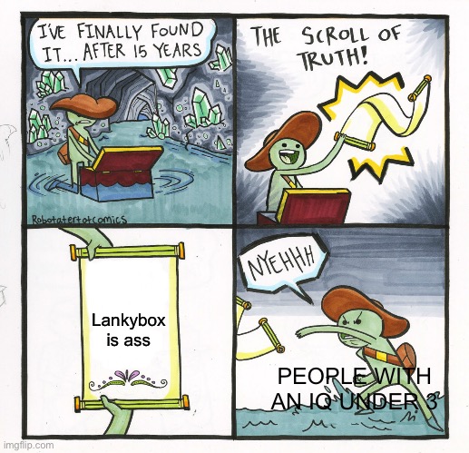 The Scroll Of Truth Meme | Lankybox is ass; PEOPLE WITH AN IQ UNDER 3 | image tagged in memes,the scroll of truth,lankybox,oh no cringe | made w/ Imgflip meme maker