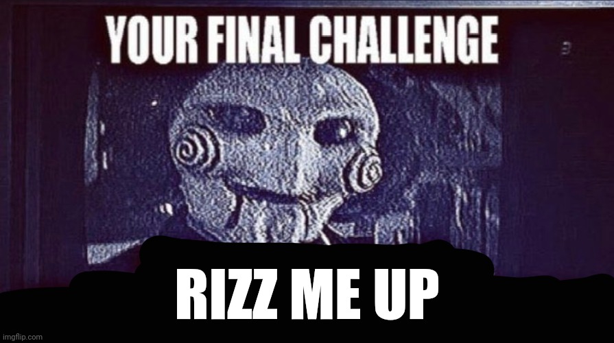 jigsaw final challenge | RIZZ ME UP | image tagged in jigsaw final challenge | made w/ Imgflip meme maker
