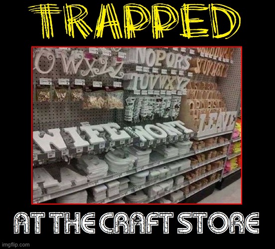 A Man's Worst Nightmare | image tagged in vince vance,memes,men vs women,trapped,craft,store | made w/ Imgflip meme maker