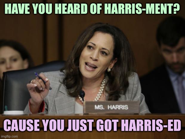 ED | HAVE YOU HEARD OF HARRIS-MENT? CAUSE YOU JUST GOT HARRIS-ED | image tagged in kamala harris,memes | made w/ Imgflip meme maker