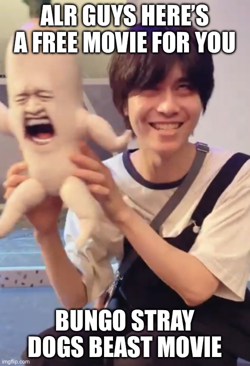 This is very legal (link in comms) | ALR GUYS HERE’S A FREE MOVIE FOR YOU; BUNGO STRAY DOGS BEAST MOVIE | made w/ Imgflip meme maker