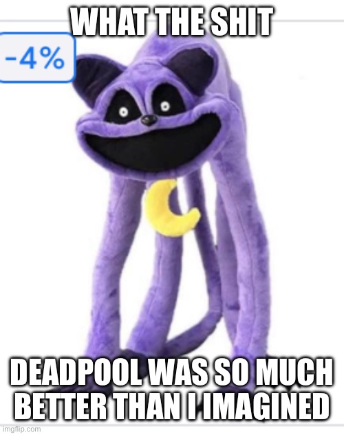 4% off | WHAT THE SHIT; DEADPOOL WAS SO MUCH BETTER THAN I IMAGINED | image tagged in 4 off | made w/ Imgflip meme maker