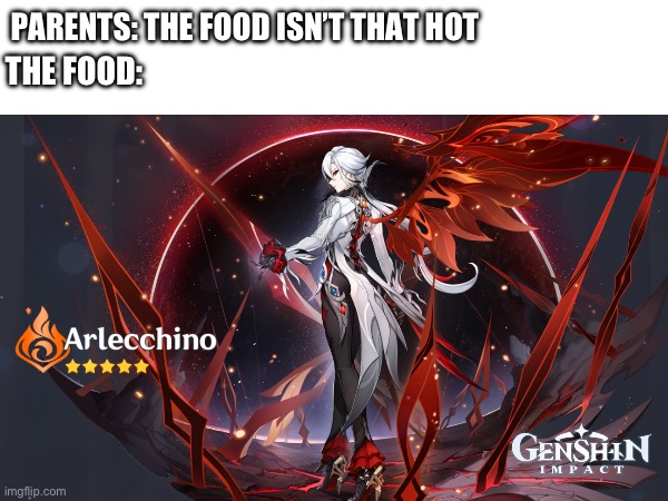 Daddy- I mean father | THE FOOD:; PARENTS: THE FOOD ISN’T THAT HOT | image tagged in arlecchino,genshin impact | made w/ Imgflip meme maker