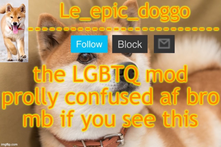 epic doggo's temp back in old fashion | the LGBTQ mod prolly confused af bro; mb if you see this | image tagged in epic doggo's temp back in old fashion | made w/ Imgflip meme maker
