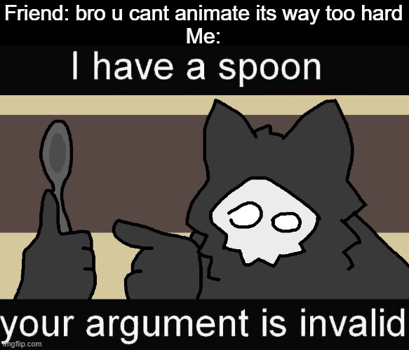 Mine-imator W | Friend: bro u cant animate its way too hard
Me: | image tagged in puro with a spoon,changed,puro | made w/ Imgflip meme maker