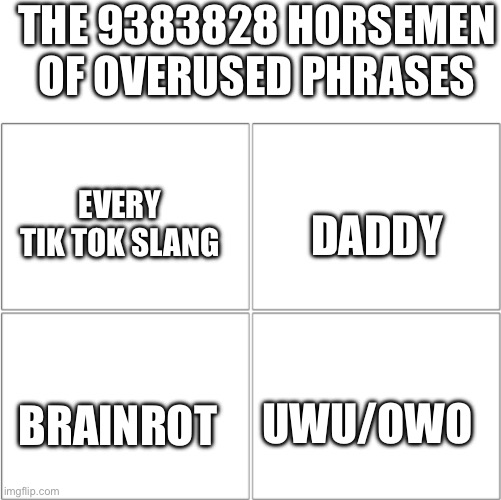 Don’t get mad it’s just my opinion | THE 9383828 HORSEMEN OF OVERUSED PHRASES; DADDY; EVERY TIK TOK SLANG; BRAINROT; UWU/OWO | image tagged in the 4 horsemen of | made w/ Imgflip meme maker