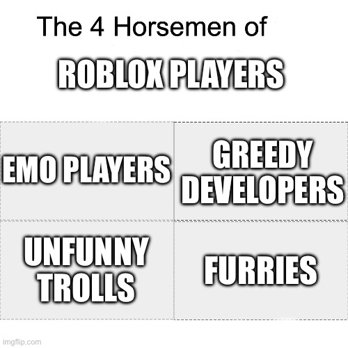 This is what roblox has become | ROBLOX PLAYERS; EMO PLAYERS; GREEDY DEVELOPERS; UNFUNNY TROLLS; FURRIES | image tagged in four horsemen | made w/ Imgflip meme maker