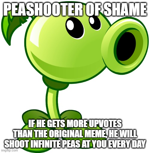 Peashooter of shame | image tagged in peashooter of shame | made w/ Imgflip meme maker