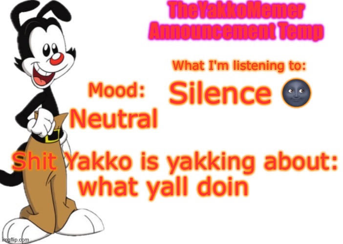 TheYakkoMemer Announcement V3 | Silence 🌚; Neutral; what yall doin | image tagged in theyakkomemer announcement v3 | made w/ Imgflip meme maker