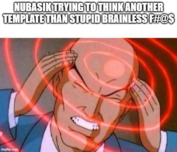 (Renniks11_: facts) | NUBASIK TRYING TO THINK ANOTHER TEMPLATE THAN STUPID BRAINLESS F#@$ | image tagged in anime guy brain waves | made w/ Imgflip meme maker