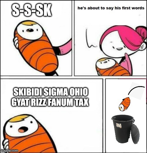 baby trash can | S-S-SK; SKIBIDI SIGMA OHIO GYAT RIZZ FANUM TAX | image tagged in baby trash can,ipad kids,gen alpha | made w/ Imgflip meme maker