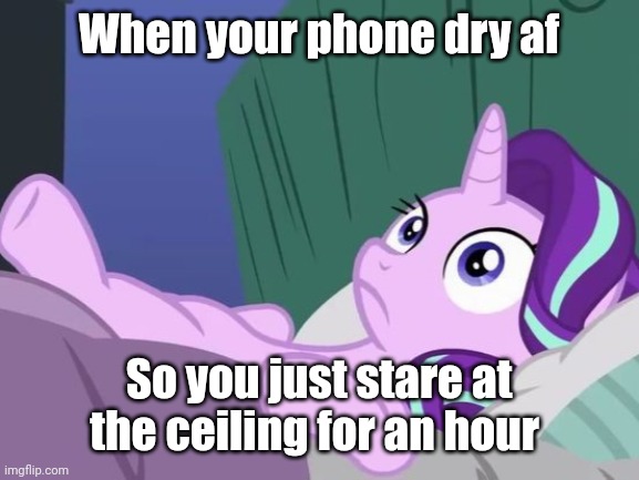 When your phone dry af | When your phone dry af; So you just stare at the ceiling for an hour | made w/ Imgflip meme maker