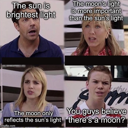 Sim vs moon | The moon’s light is more important than the sun’s light; The sun is brightest light; You guys believe there’s a moon? The moon only reflects the sun’s light | image tagged in you guys are getting paid template,sun,moon,light | made w/ Imgflip meme maker