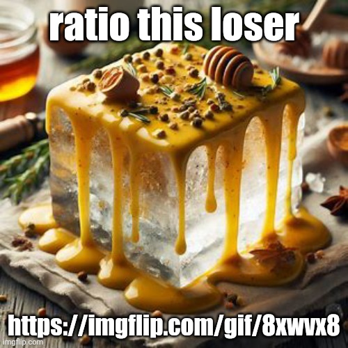 Block of ice covered in honey mustard | ratio this loser; https://imgflip.com/gif/8xwvx8 | image tagged in block of ice covered in honey mustard | made w/ Imgflip meme maker