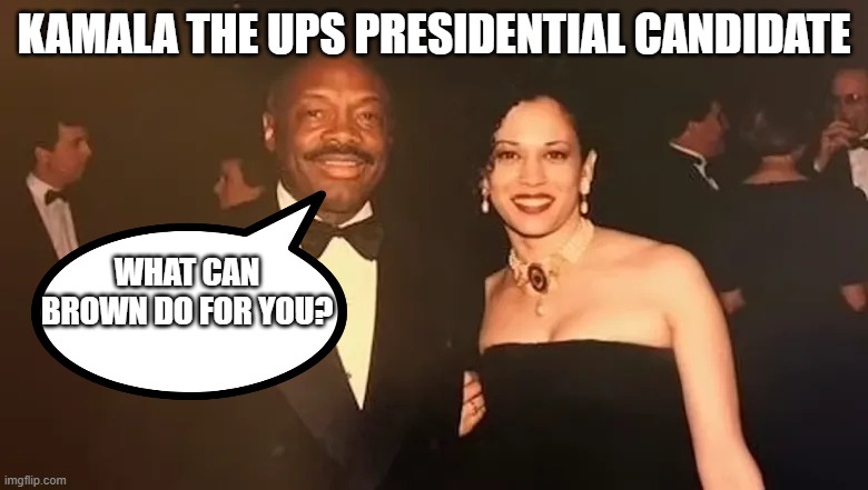 what can Brown do for you? | KAMALA THE UPS PRESIDENTIAL CANDIDATE; WHAT CAN BROWN DO FOR YOU? | made w/ Imgflip meme maker