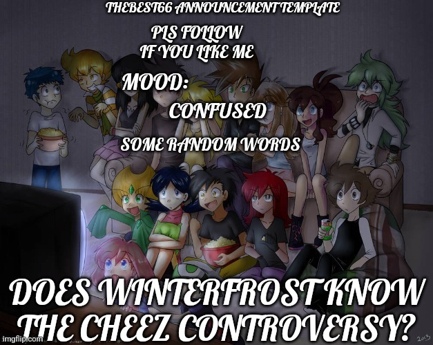 I feel bad for her | CONFUSED; DOES WINTERFROST KNOW THE CHEEZ CONTROVERSY? | image tagged in thebest66 announcement | made w/ Imgflip meme maker