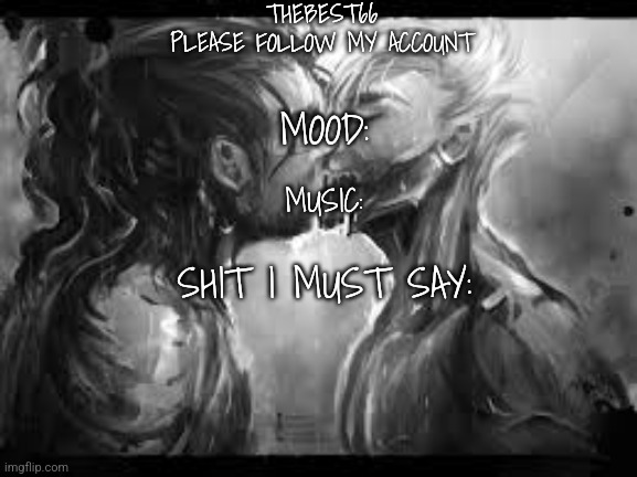 I could make this my template or I other options | THEBEST66
PLEASE FOLLOW MY ACCOUNT; MOOD:; MUSIC:; SHIT I MUST SAY: | made w/ Imgflip meme maker