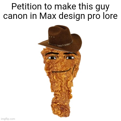 Petition to make this guy canon in Max design pro lore | made w/ Imgflip meme maker