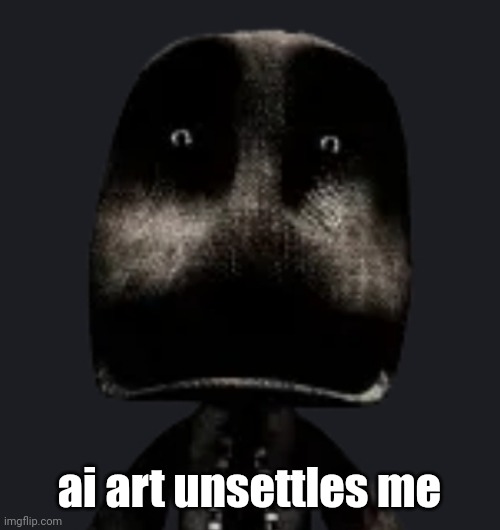 I hate it | ai art unsettles me | image tagged in sackboy | made w/ Imgflip meme maker