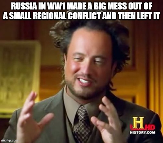 Ancient Aliens | RUSSIA IN WW1 MADE A BIG MESS OUT OF A SMALL REGIONAL CONFLICT AND THEN LEFT IT | image tagged in memes,ancient aliens | made w/ Imgflip meme maker