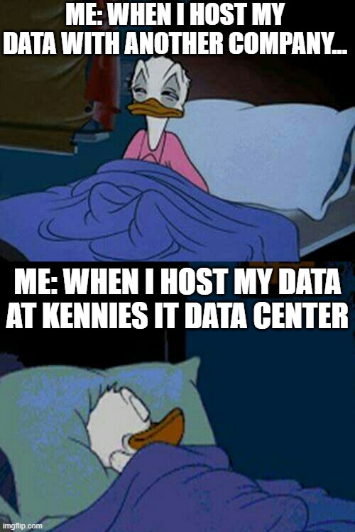 Choose Kennies IT for peace of mind   DataSecurity #ReliableHosting | ME: WHEN I HOST MY DATA WITH ANOTHER COMPANY... ME: WHEN I HOST MY DATA AT KENNIES IT DATA CENTER | image tagged in sleepy donald duck in bed | made w/ Imgflip meme maker